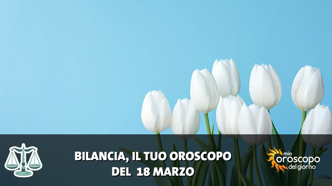 Oroscopo della Bilancia du mercoledì 18 marzo 2026