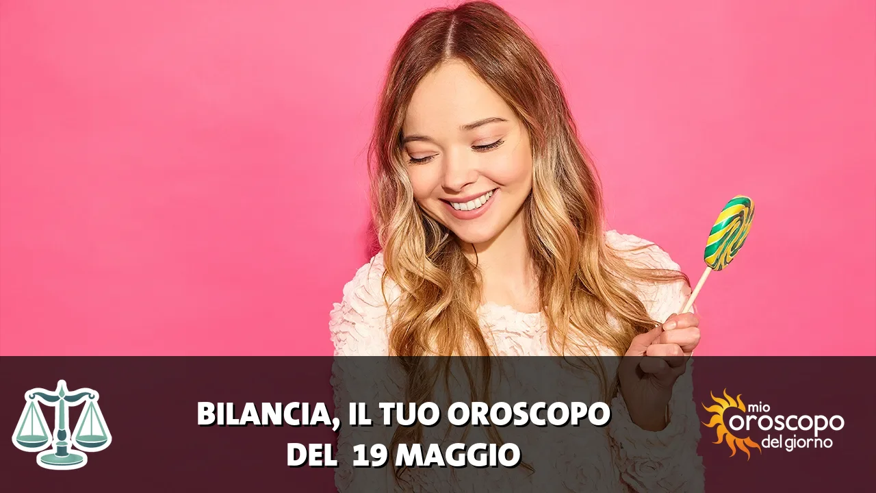 Oroscopo della Bilancia du martedì 19 maggio 2026