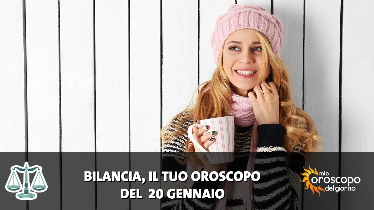 Oroscopo della Bilancia du martedì 20 gennaio 2026