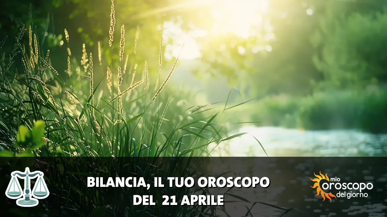 Oroscopo della Bilancia du martedì 21 aprile 2026