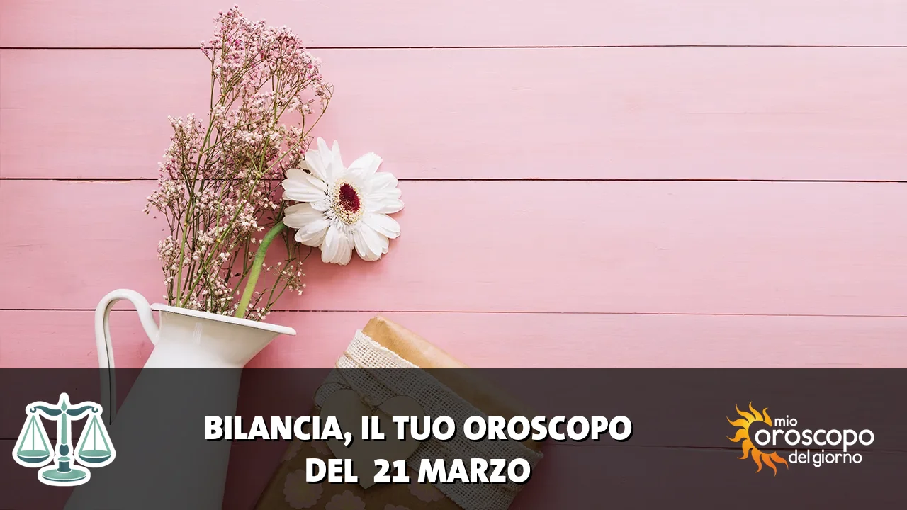 Oroscopo della Bilancia du sabato 21 marzo 2026