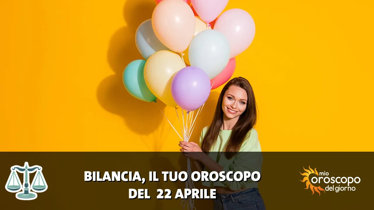 Oroscopo della Bilancia du mercoledì 22 aprile 2026