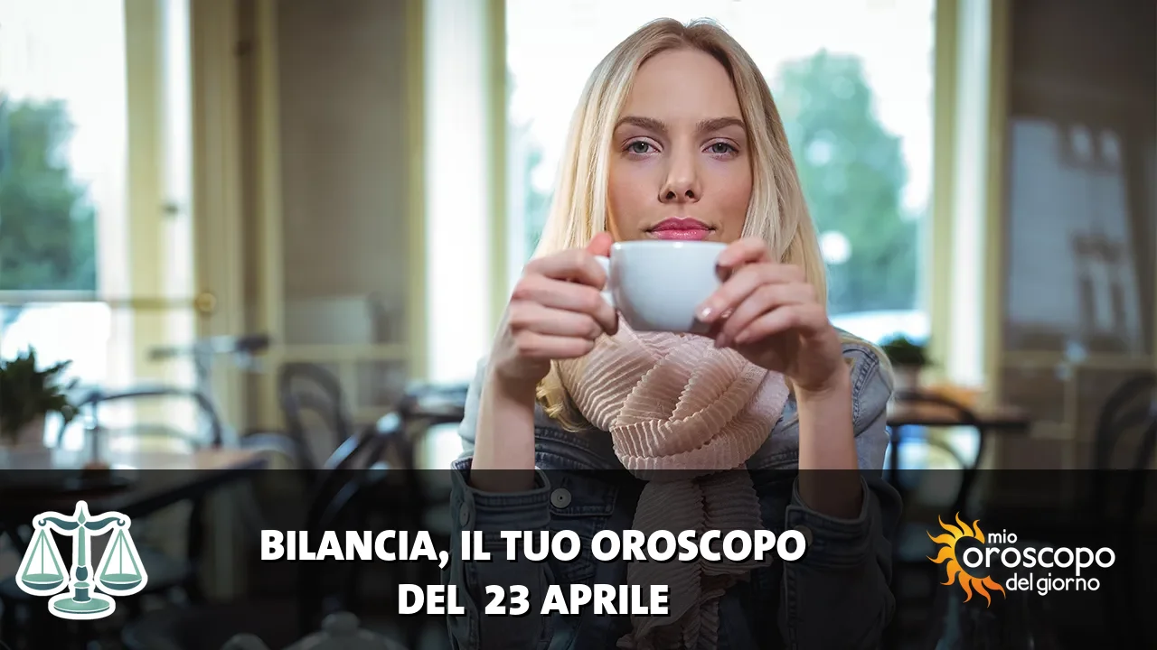 Oroscopo della Bilancia du giovedì 23 aprile 2026