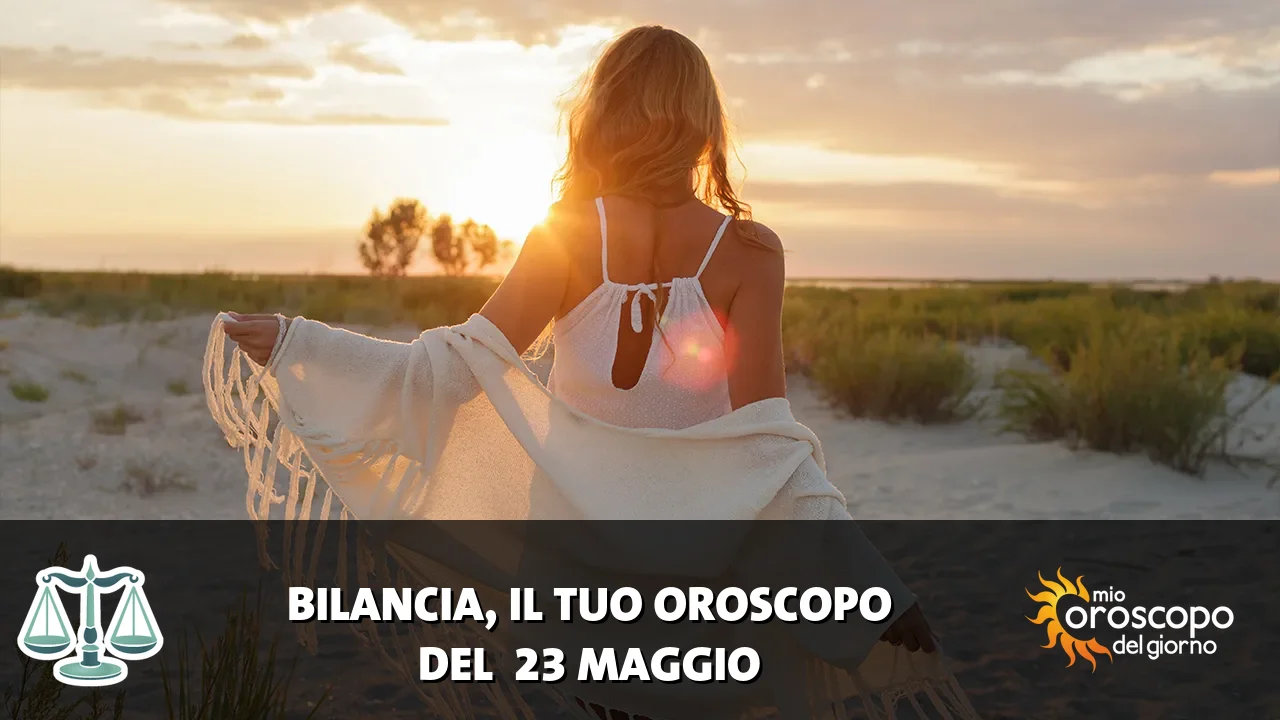 Oroscopo della Bilancia du sabato 23 maggio 2026