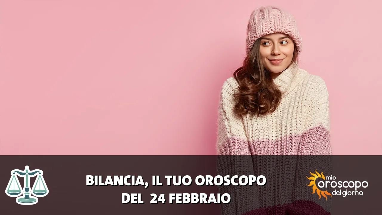Oroscopo della Bilancia du martedì 24 febbraio 2026