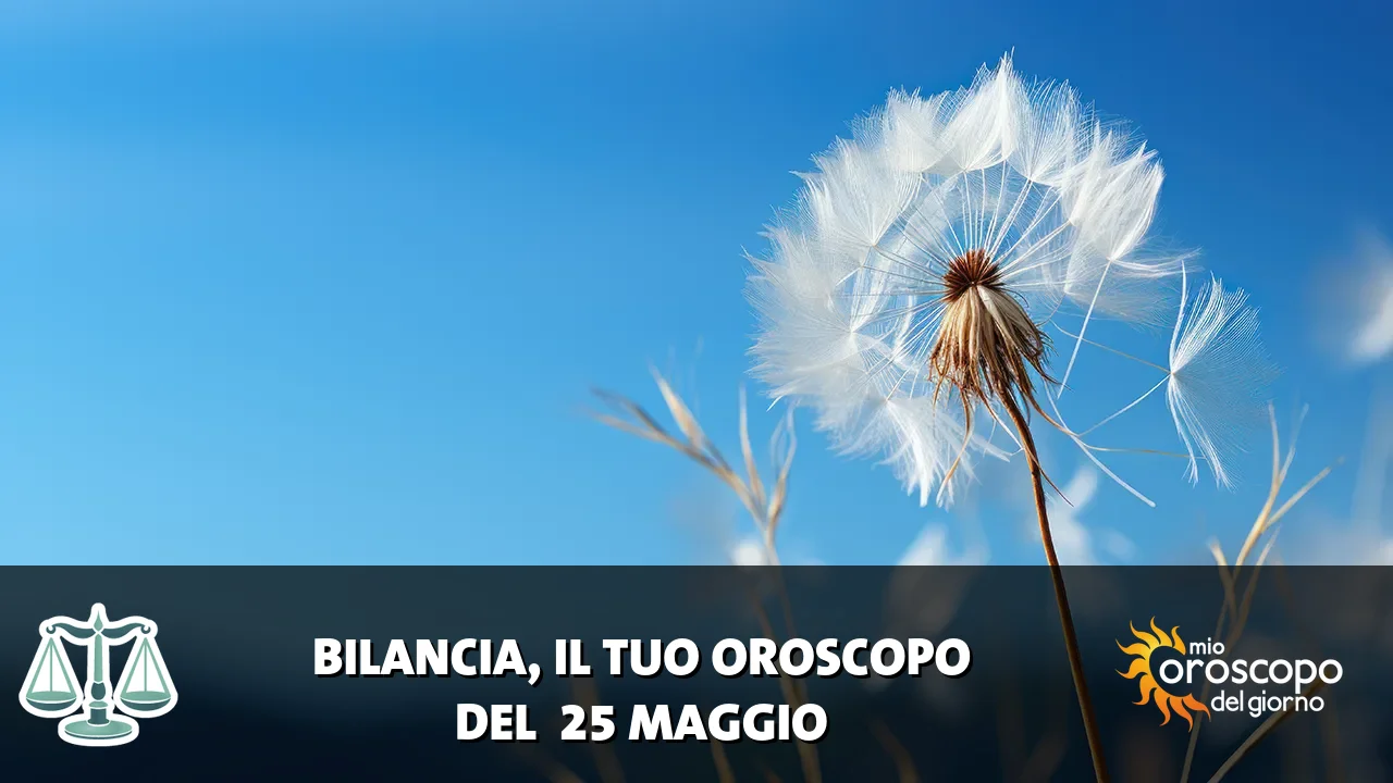 Oroscopo della Bilancia du lunedì 25 maggio 2026