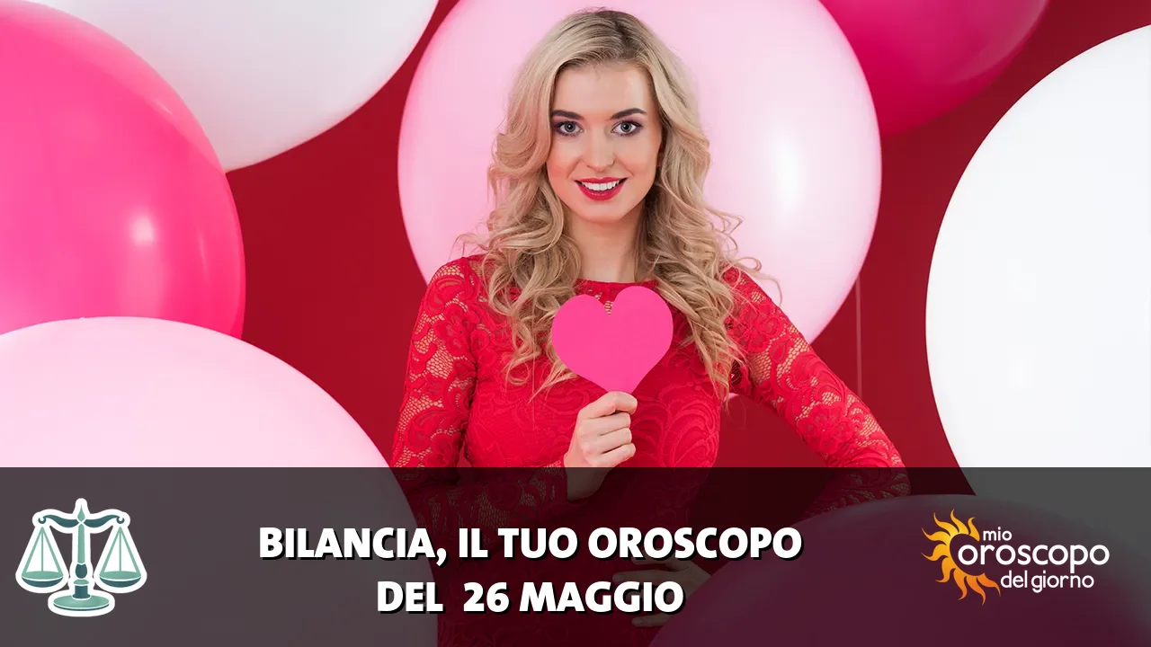 Oroscopo della Bilancia du martedì 26 maggio 2026