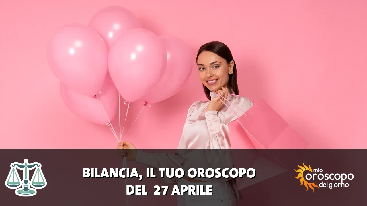Oroscopo della Bilancia du lunedì 27 aprile 2026
