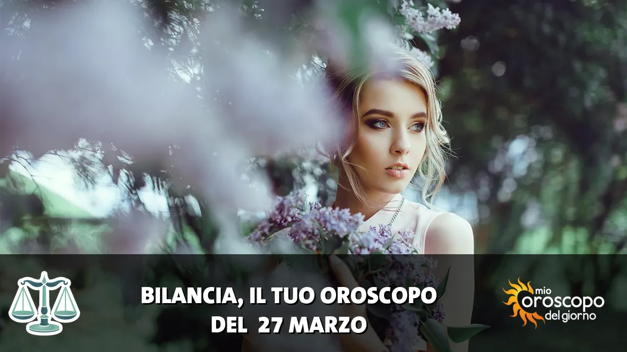 Oroscopo della Bilancia du venerdì 27 marzo 2026