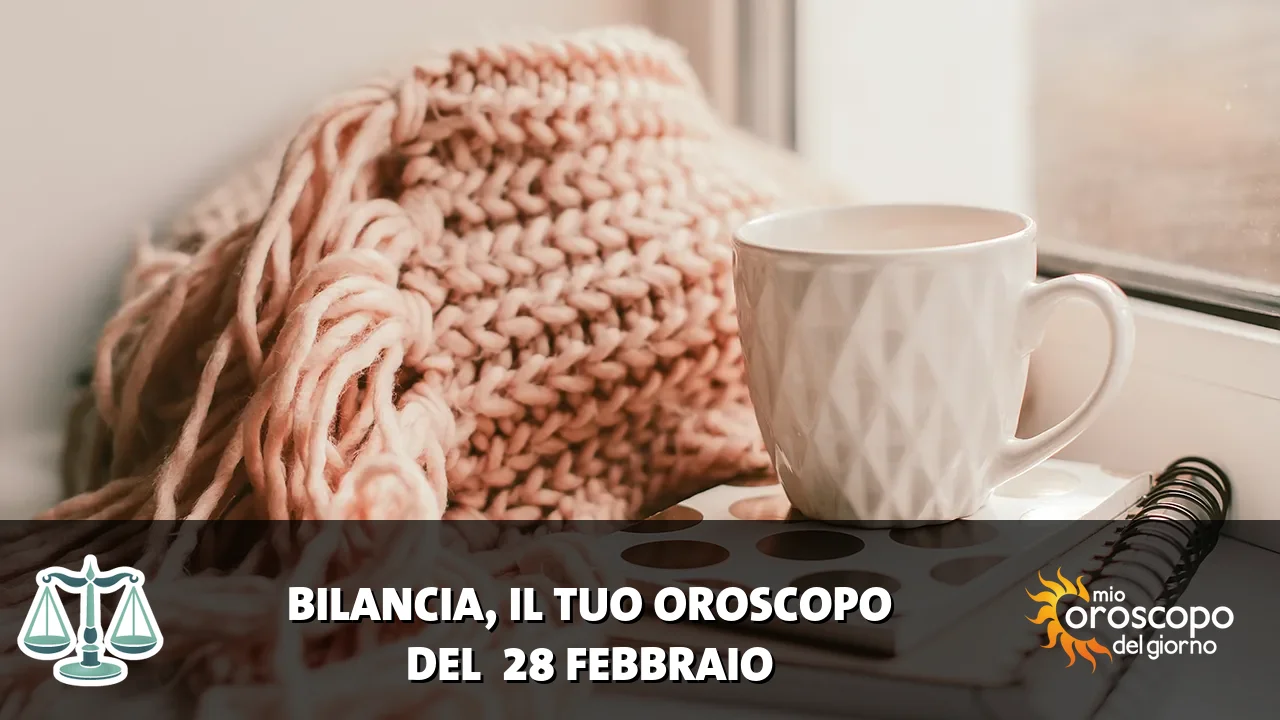 Oroscopo della Bilancia du sabato 28 febbraio 2026