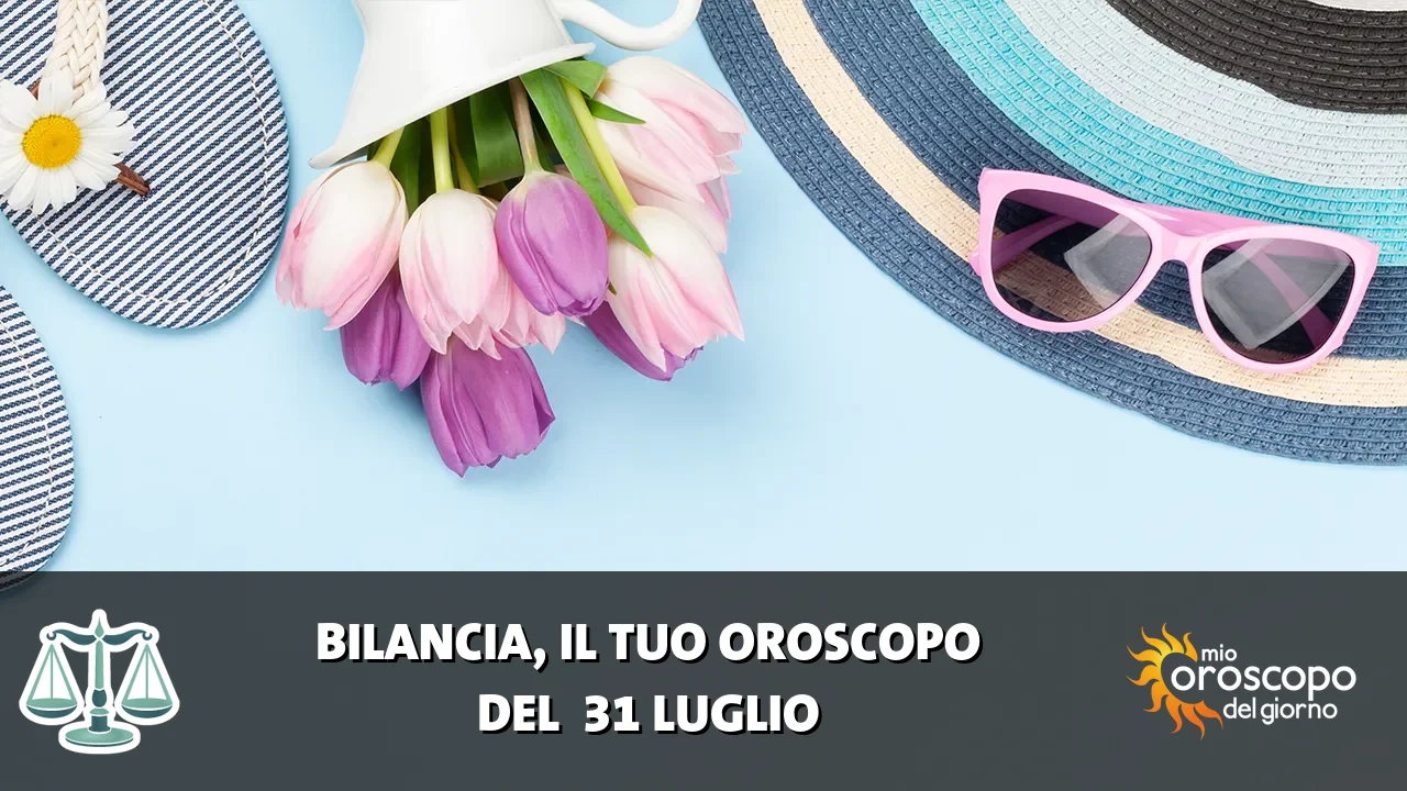 Oroscopo della Bilancia du venerdì 31 luglio 2026