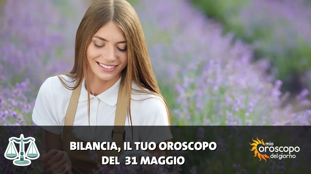 Oroscopo della Bilancia du domenica 31 maggio 2026