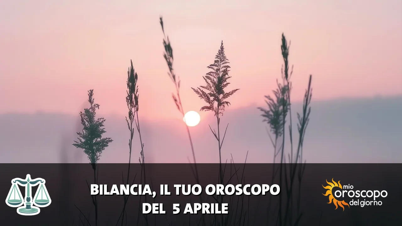 Oroscopo della Bilancia du domenica 5 aprile 2026