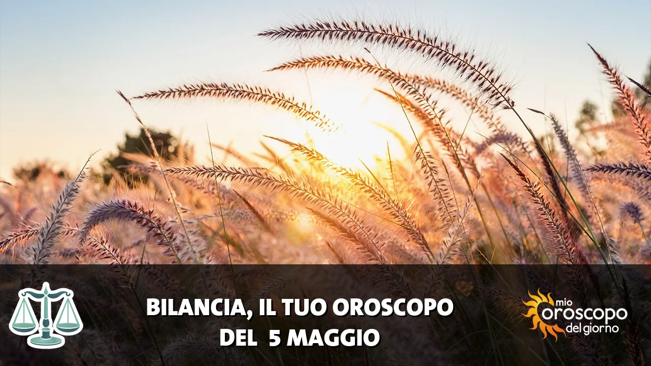 Oroscopo della Bilancia du martedì 5 maggio 2026