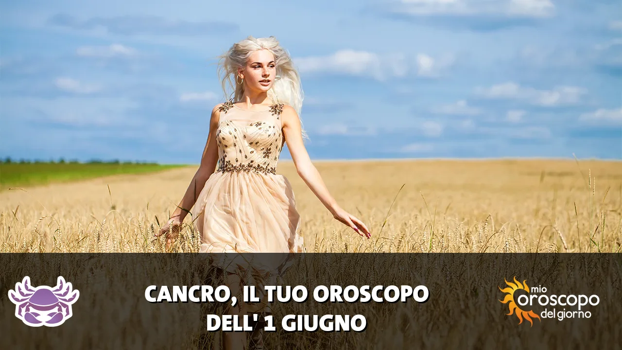 Oroscopo del Cancro du lunedì 1 giugno 2026