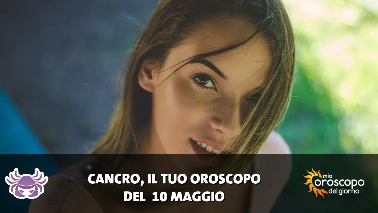 Oroscopo del Cancro du domenica 10 maggio 2026
