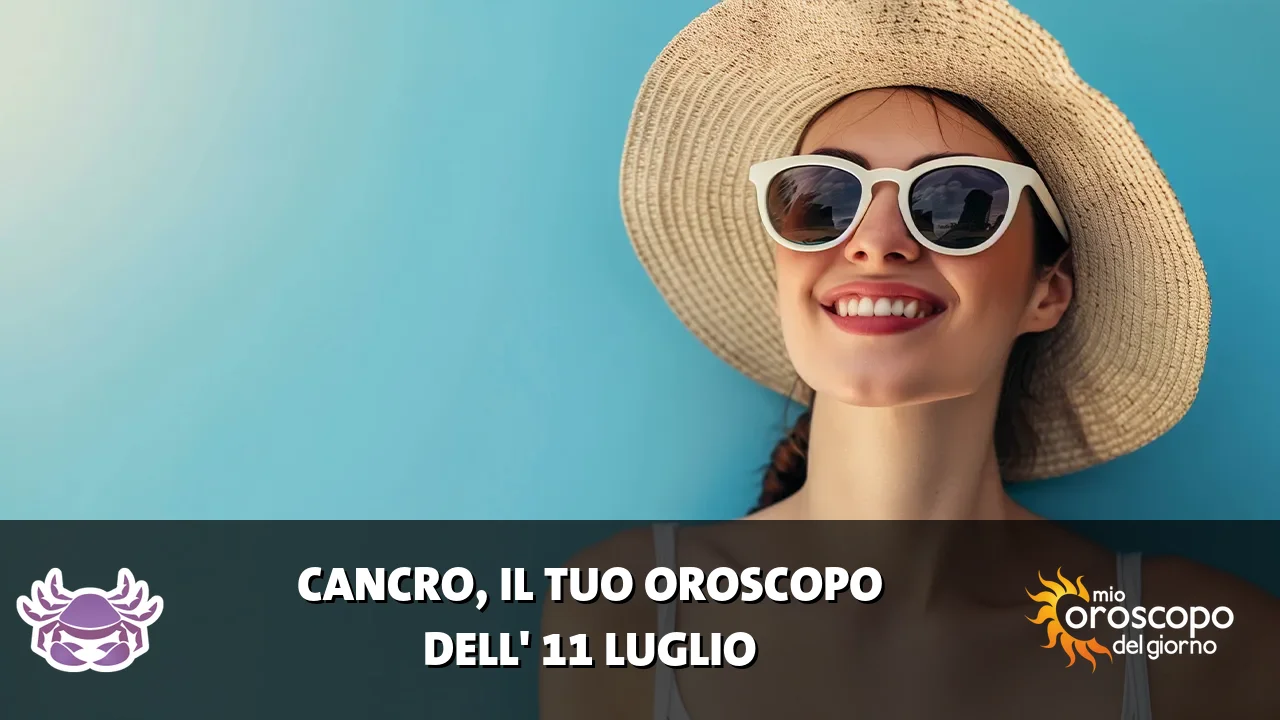 Oroscopo del Cancro du sabato 11 luglio 2026