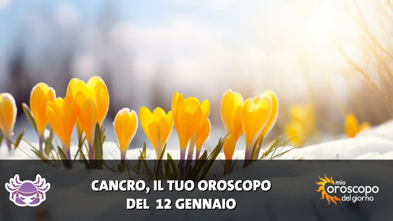 Oroscopo del Cancro du lunedì 12 gennaio 2026