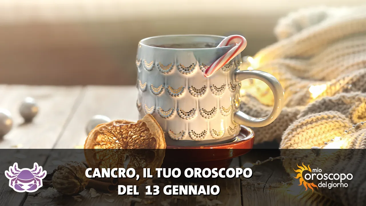 Oroscopo del Cancro du martedì 13 gennaio 2026