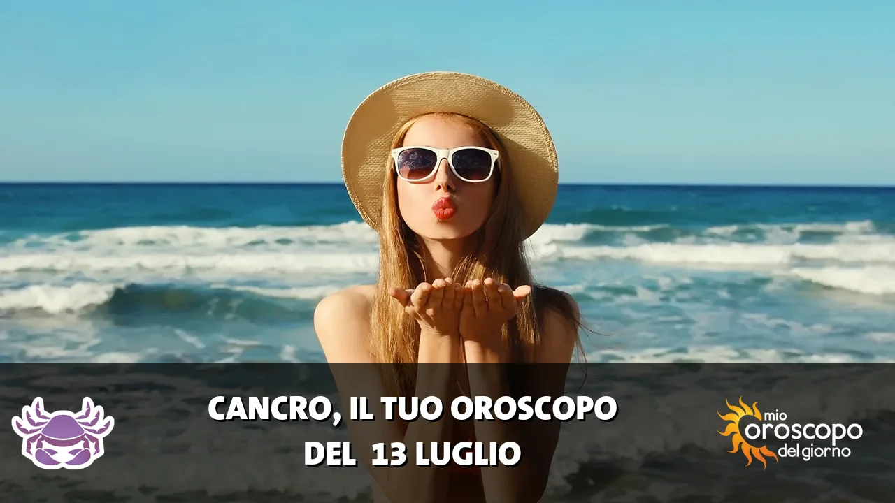 Oroscopo del Cancro du lunedì 13 luglio 2026
