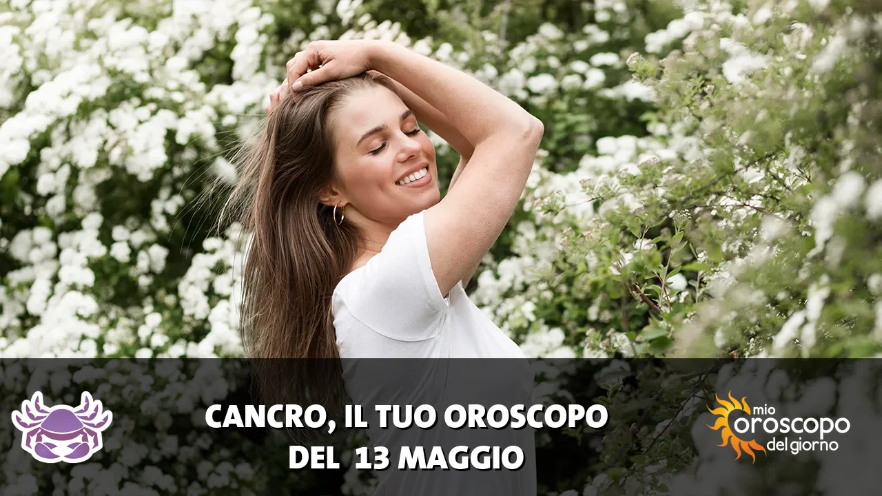 Oroscopo del Cancro du mercoledì 13 maggio 2026