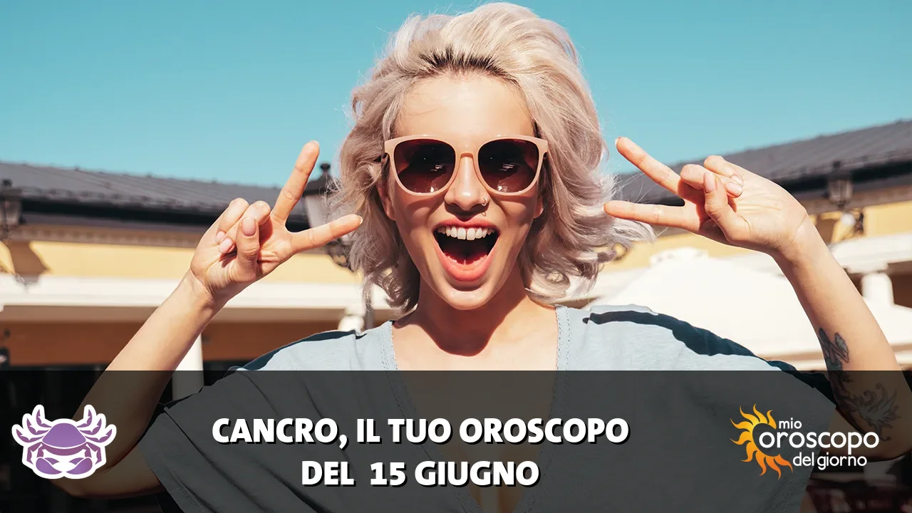 Oroscopo del Cancro du lunedì 15 giugno 2026