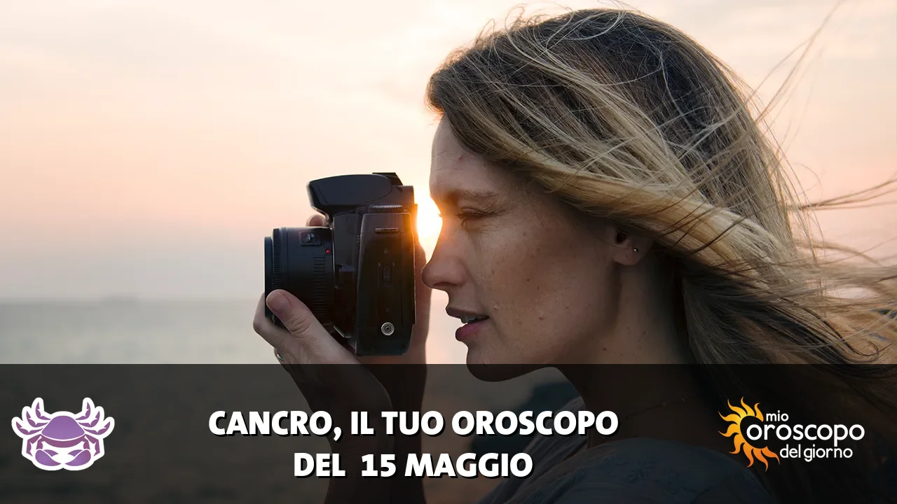 Oroscopo del Cancro du venerdì 15 maggio 2026
