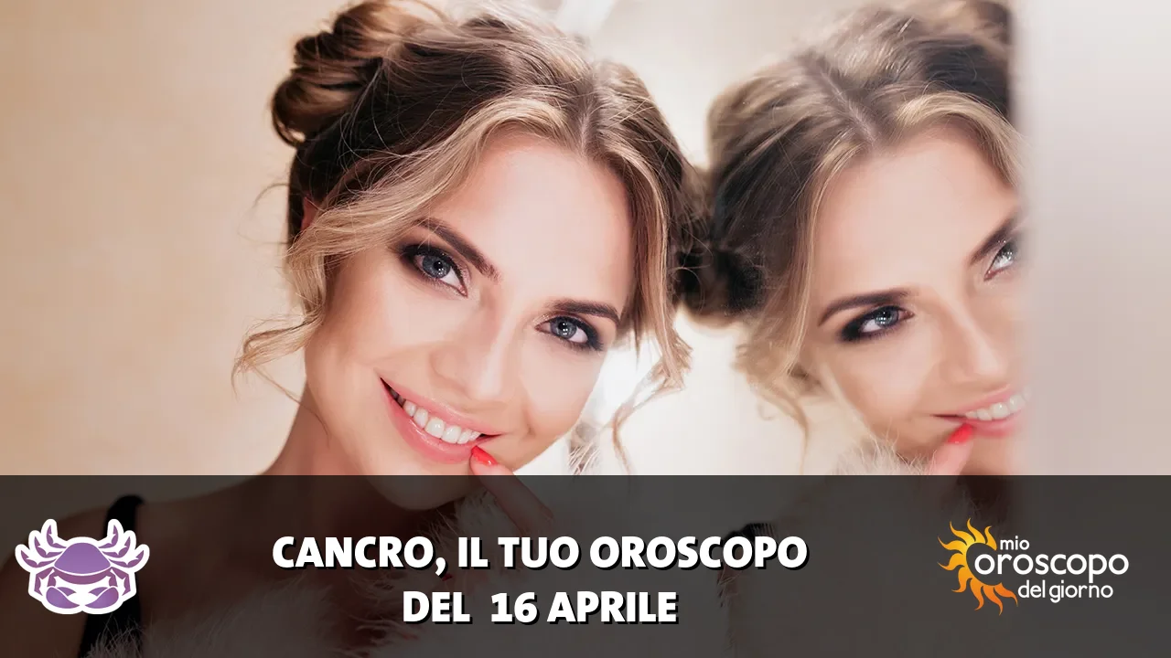 Oroscopo del Cancro du giovedì 16 aprile 2026