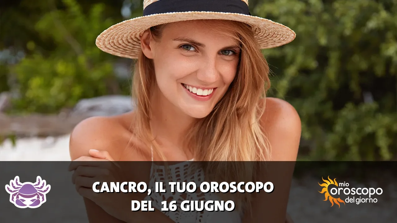 Oroscopo del Cancro du martedì 16 giugno 2026