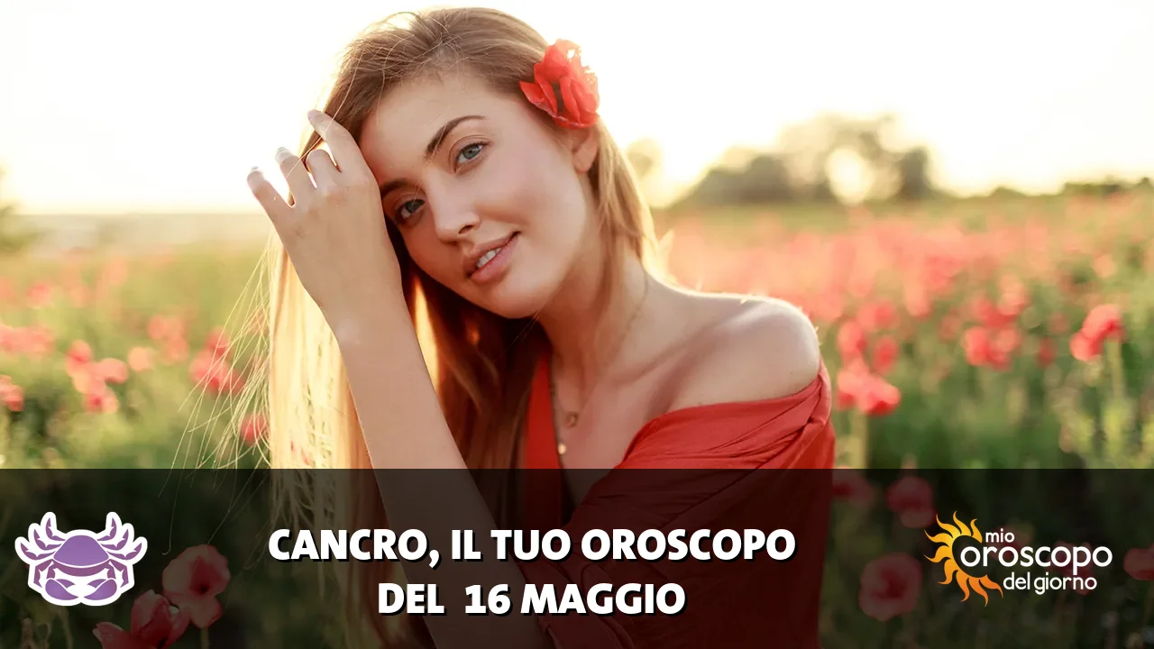 Oroscopo del Cancro du sabato 16 maggio 2026