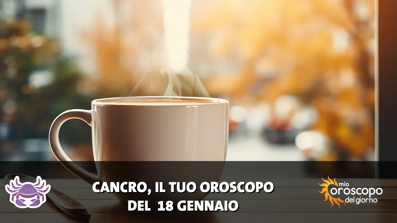 Oroscopo del Cancro du domenica 18 gennaio 2026