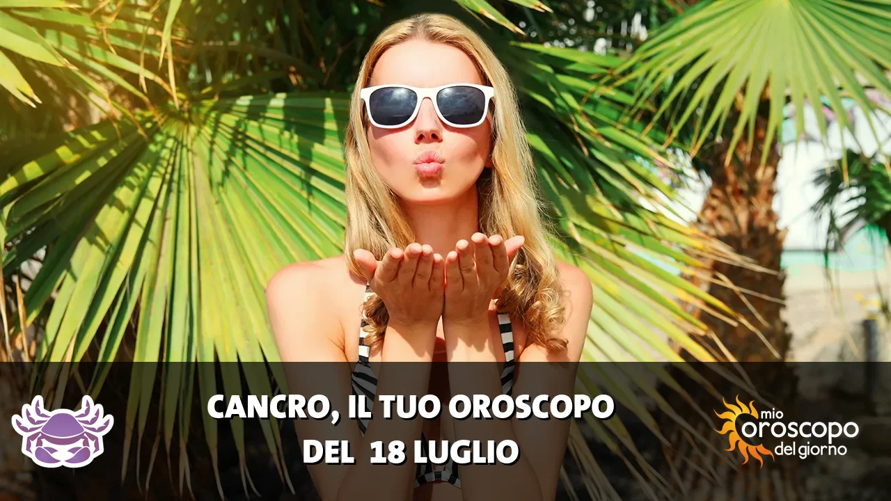 Oroscopo del Cancro du sabato 18 luglio 2026