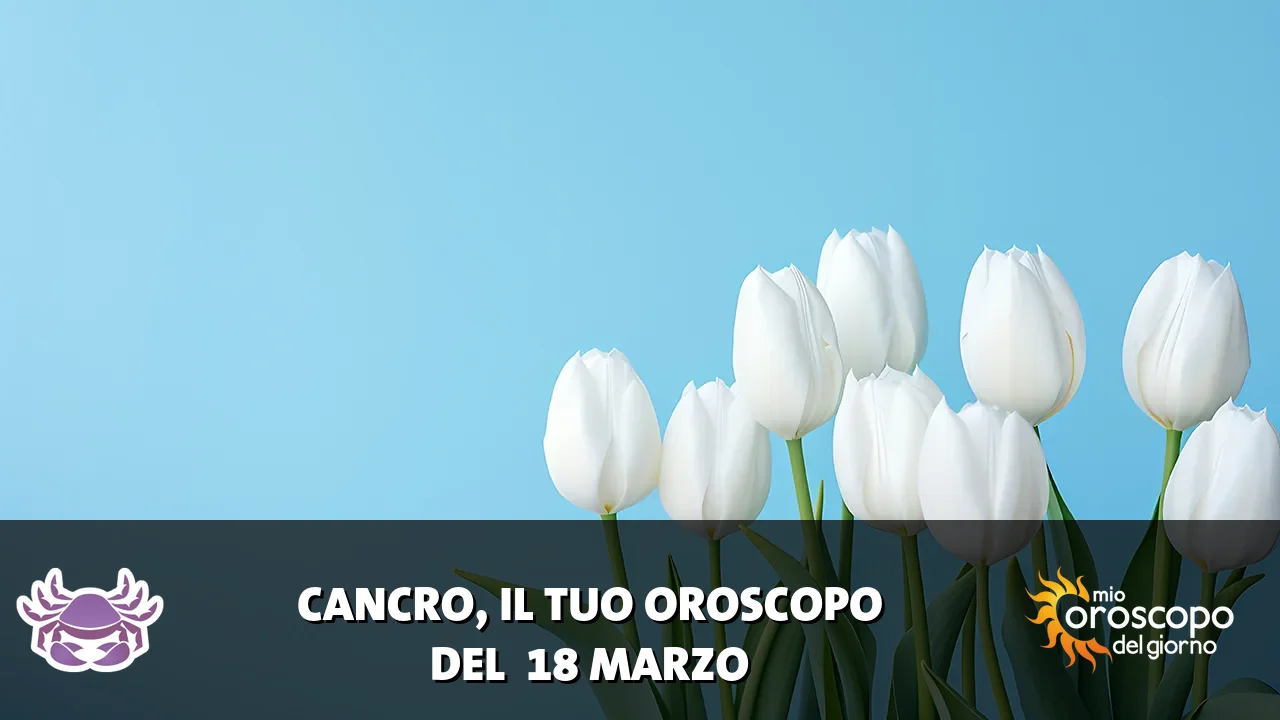 Oroscopo del Cancro du mercoledì 18 marzo 2026