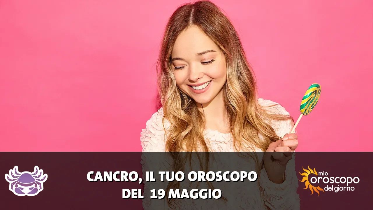 Oroscopo del Cancro du martedì 19 maggio 2026