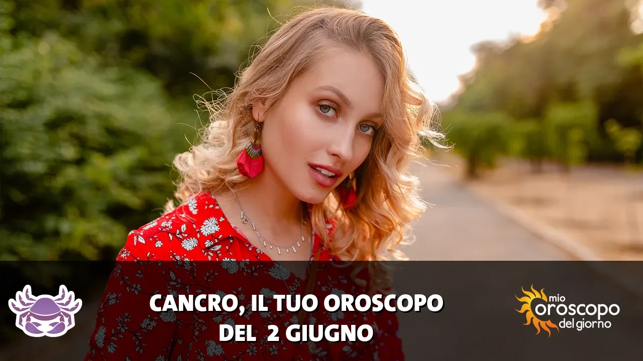 Oroscopo del Cancro du martedì 2 giugno 2026