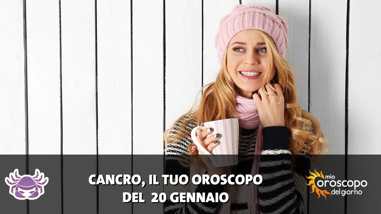 Oroscopo del Cancro du martedì 20 gennaio 2026