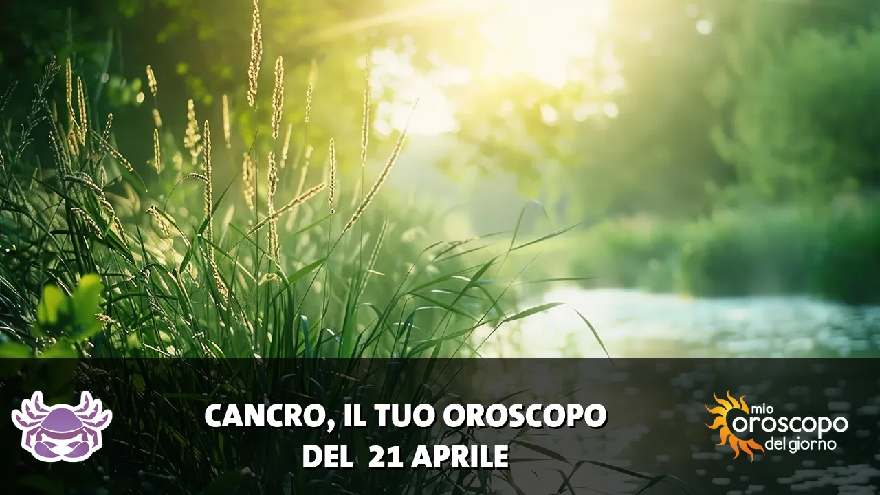 Oroscopo del Cancro du martedì 21 aprile 2026