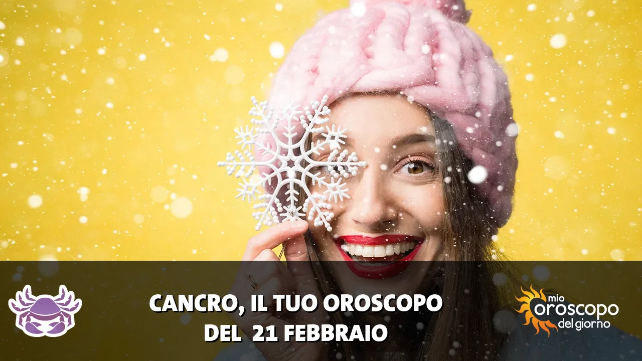 Oroscopo del Cancro du sabato 21 febbraio 2026