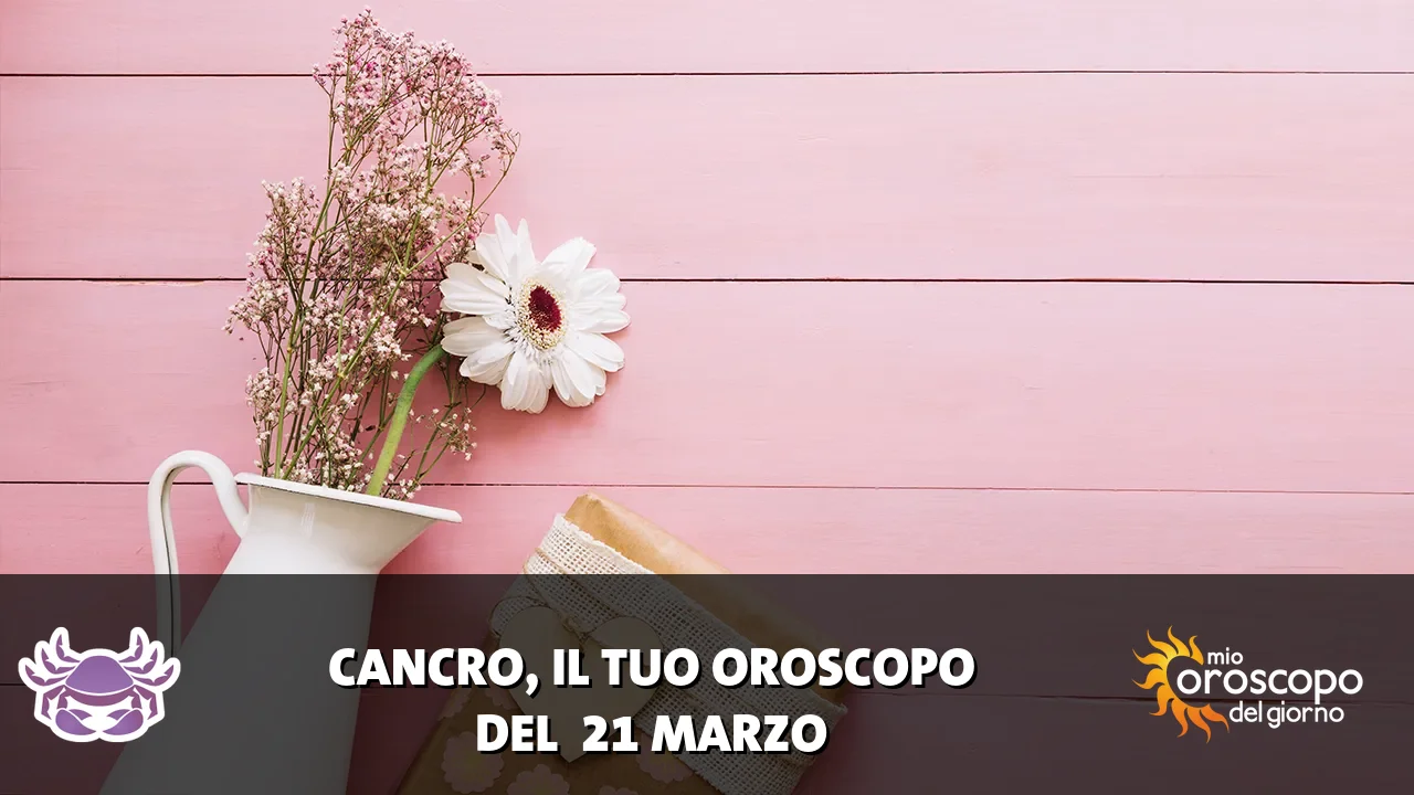 Oroscopo del Cancro du sabato 21 marzo 2026