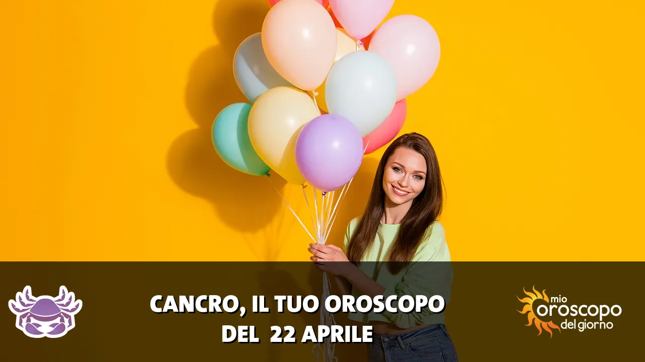 Oroscopo del Cancro du mercoledì 22 aprile 2026