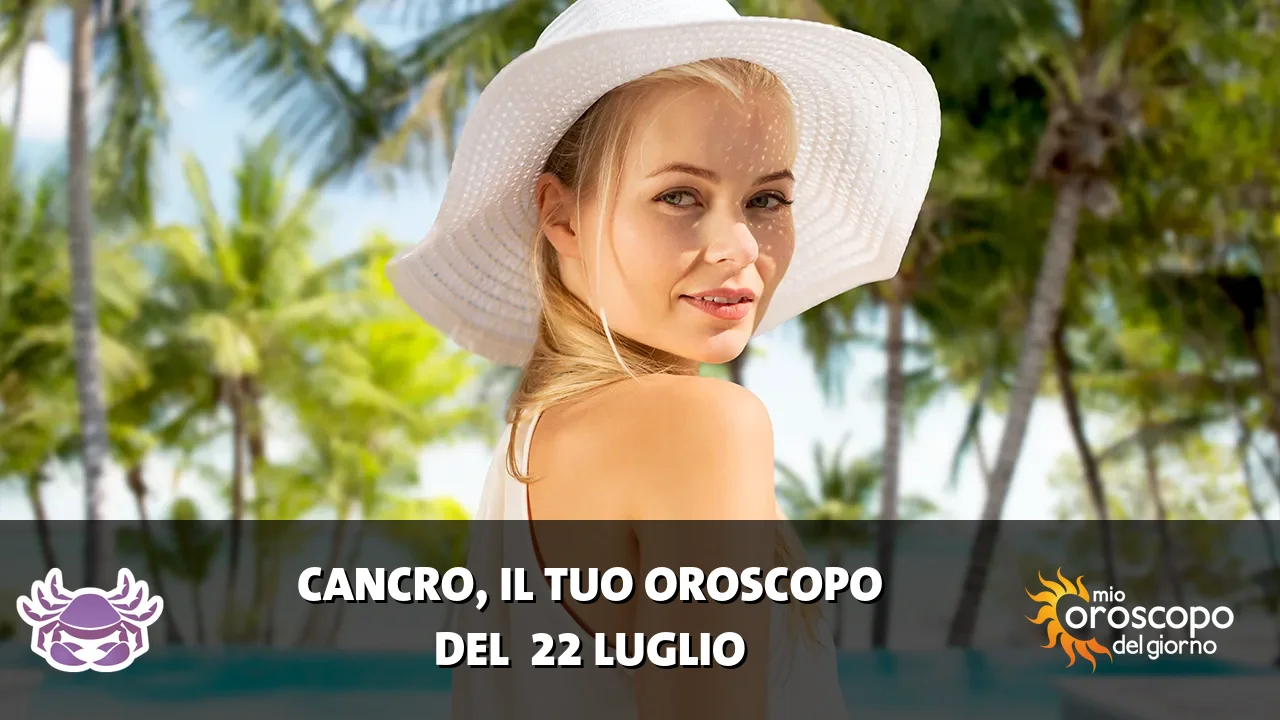 Oroscopo del Cancro du mercoledì 22 luglio 2026