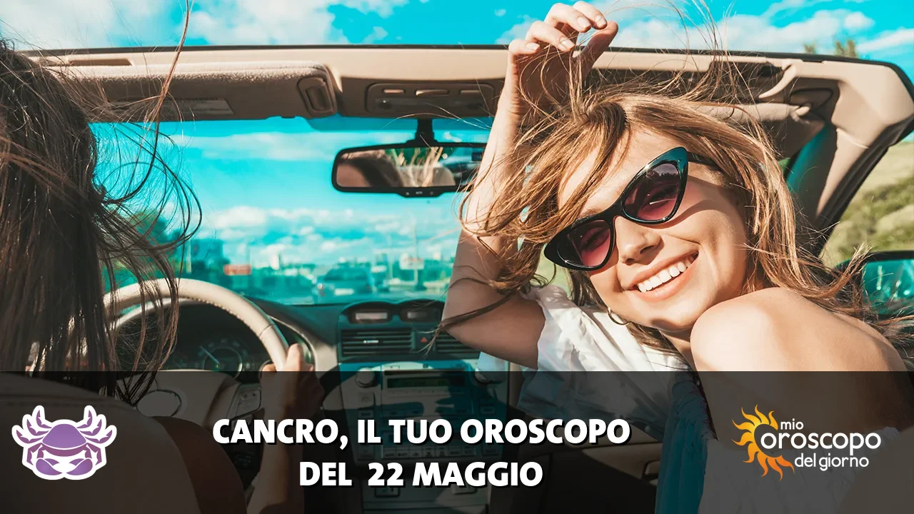 Oroscopo del Cancro du venerdì 22 maggio 2026