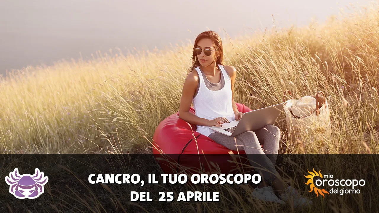 Oroscopo del Cancro du sabato 25 aprile 2026
