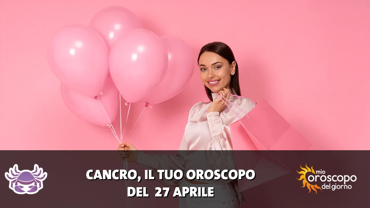 Oroscopo del Cancro du lunedì 27 aprile 2026