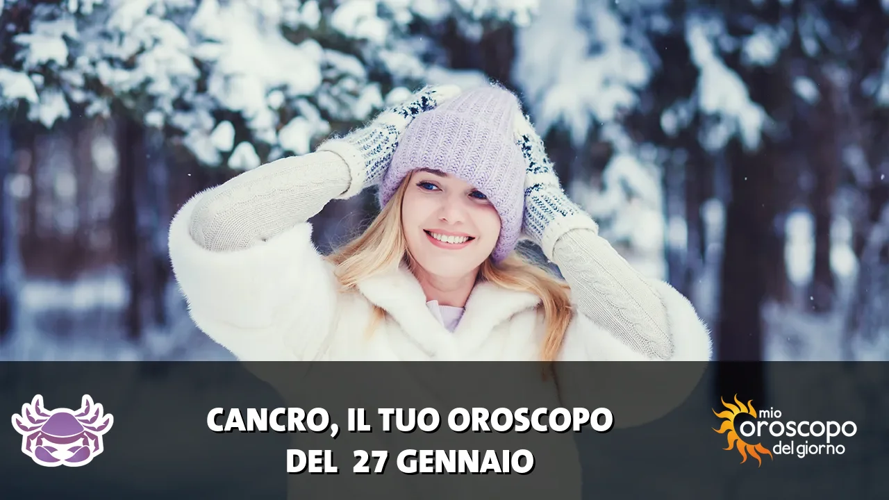 Oroscopo del Cancro du martedì 27 gennaio 2026