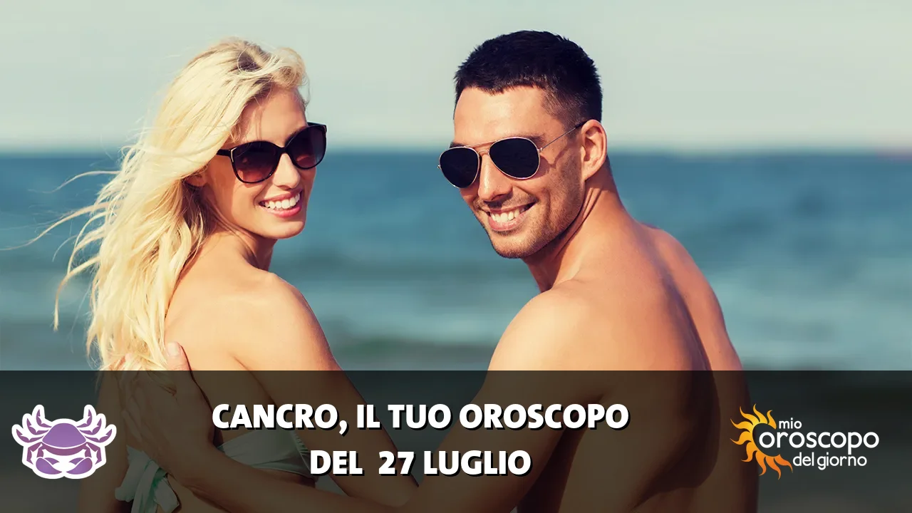 Oroscopo del Cancro du lunedì 27 luglio 2026