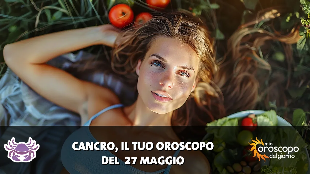 Oroscopo del Cancro du mercoledì 27 maggio 2026