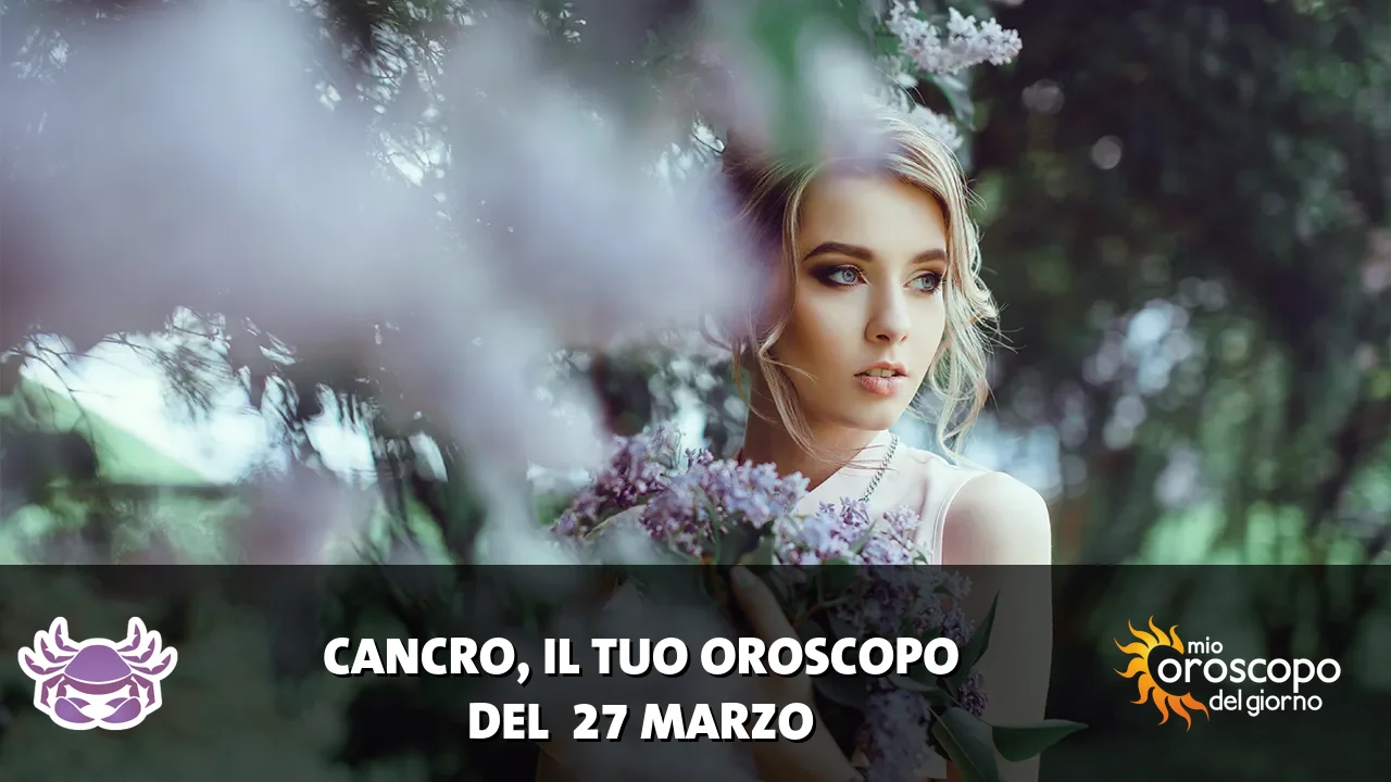 Oroscopo del Cancro du venerdì 27 marzo 2026