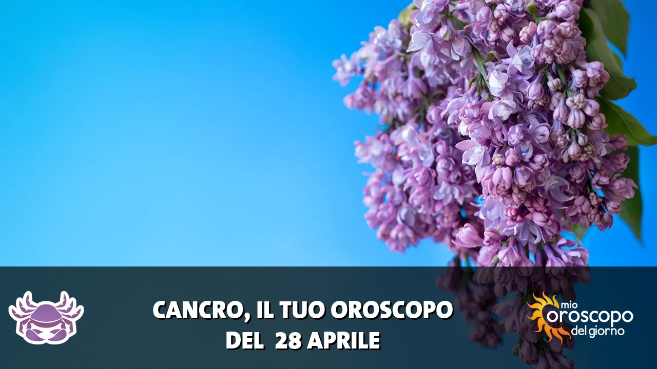 Oroscopo del Cancro du martedì 28 aprile 2026