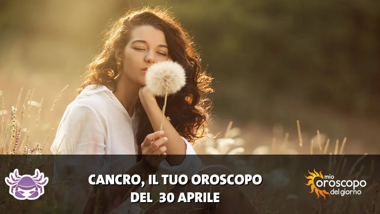 Oroscopo del Cancro du giovedì 30 aprile 2026